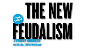 The new feudalism, #Evgeny Mororzov, Autor von "The Net Delusion"