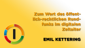 Zum Wert des öffentlich-rechtlichen Rundfunks im digitalen Zeitalter, Emil Kettering, ZDF Unternehmensplanung und Medienpolitik