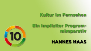 Kultur im Fernsehen. Ein impliziter Programmimperativ, Univ.-Prof. Dr. Hannes Haas, Universität Wien