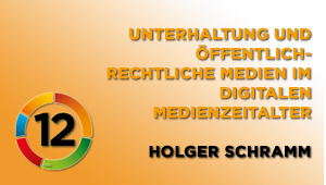 Unterhaltung und öffentlich-rechtliche Medien im digitalen Medienzeitalter, Univ.-Prof. Dr. Holger Schramm, Universität Würzburg